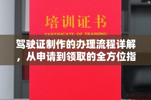 嫩江驾驶证制作的办理流程详解，从申请到领取的全方位指南